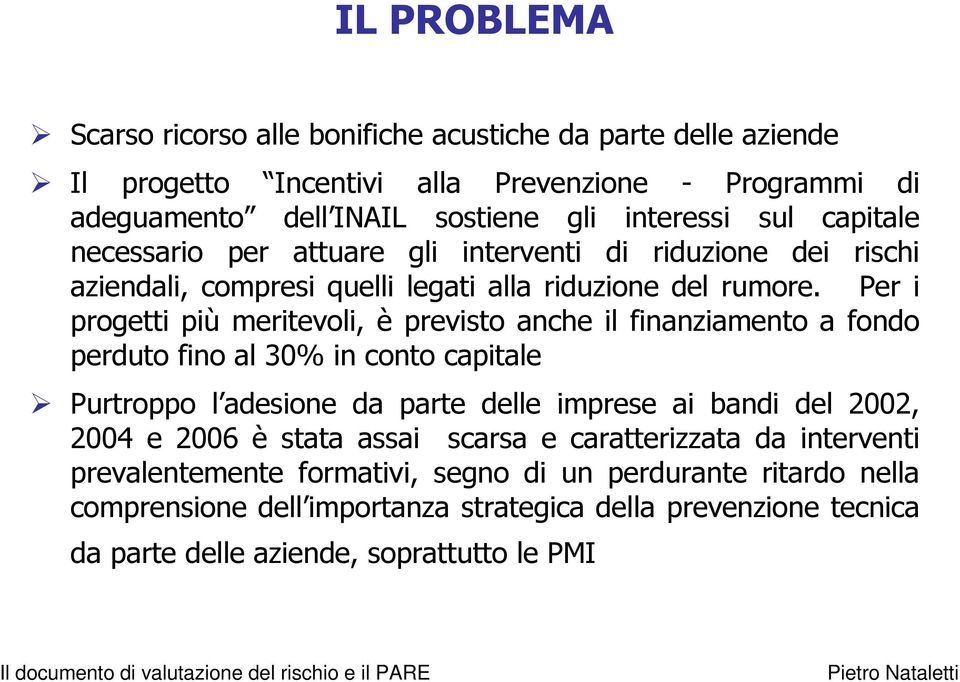 Per i progetti più meritevoli, è previsto anche il finanziamento a fondo perduto fino al 30% in conto capitale Purtroppo l adesione da parte delle imprese ai bandi del 2002, 2004 e