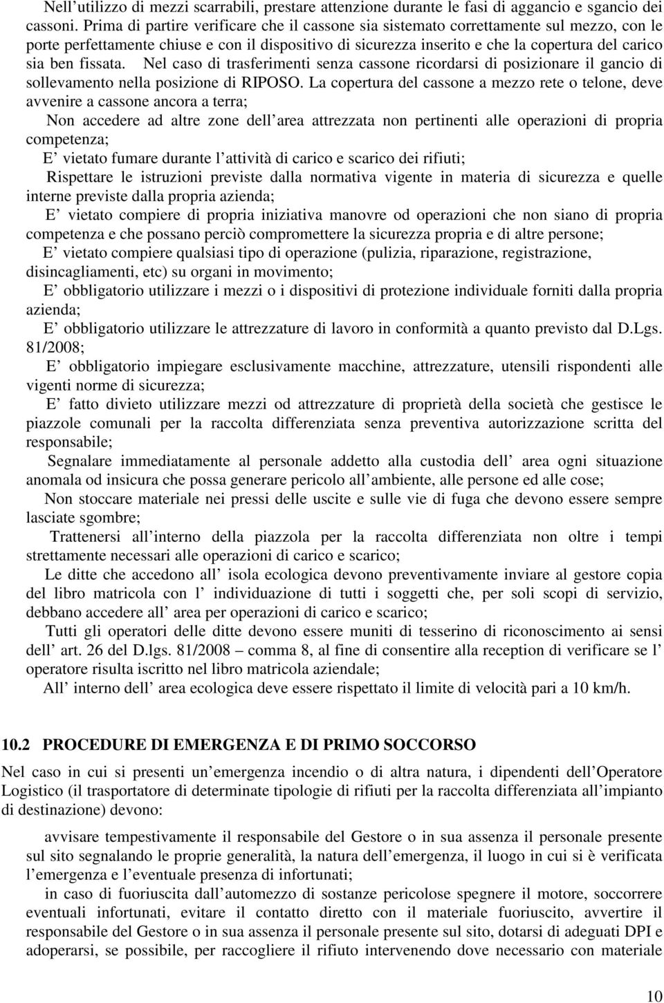 fissata. Nel caso di trasferimenti senza cassone ricordarsi di posizionare il gancio di sollevamento nella posizione di RIPOSO.