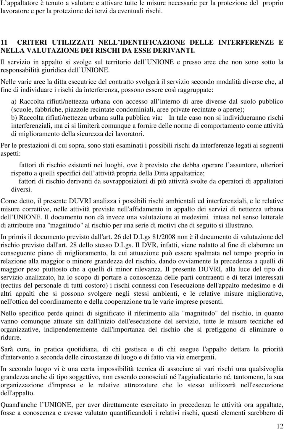 Il servizio in appalto si svolge sul territorio dell UNIONE e presso aree che non sono sotto la responsabilità giuridica dell UNIONE.