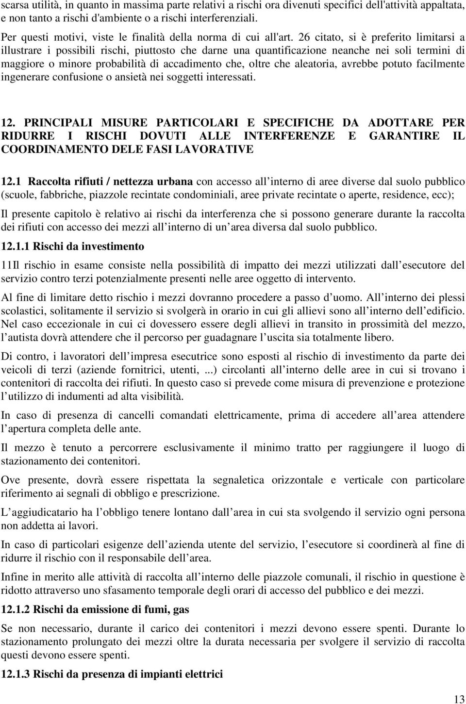 26 citato, si è preferito limitarsi a illustrare i possibili rischi, piuttosto che darne una quantificazione neanche nei soli termini di maggiore o minore probabilità di accadimento che, oltre che