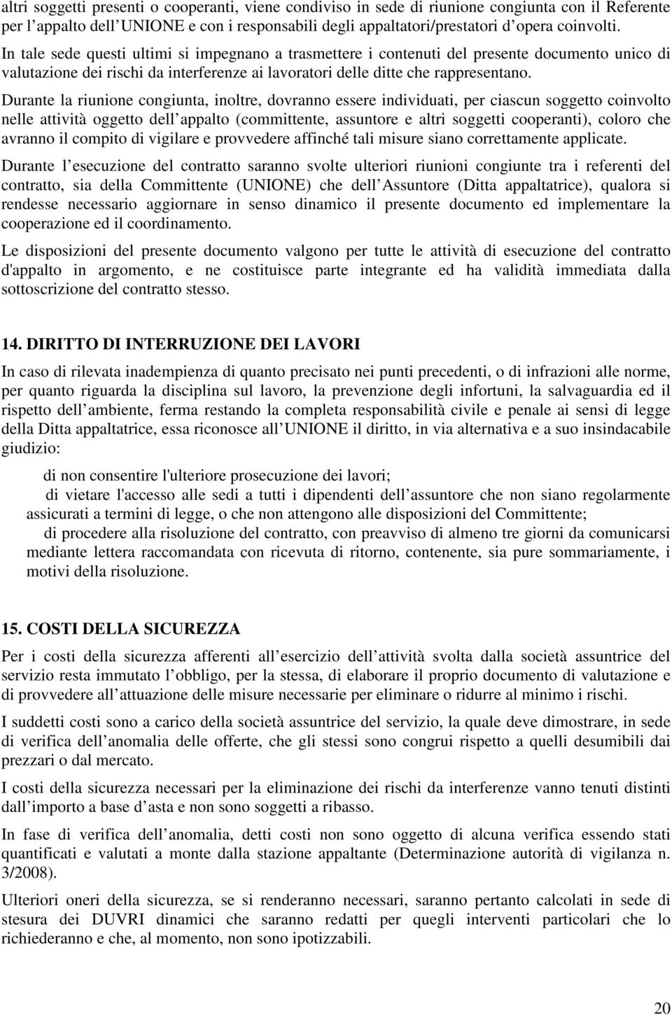 Durante la riunione congiunta, inoltre, dovranno essere individuati, per ciascun soggetto coinvolto nelle attività oggetto dell appalto (committente, assuntore e altri soggetti cooperanti), coloro