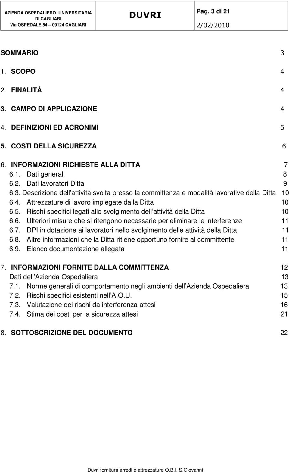 Rischi specifici legati allo svolgimento dell attività della Ditta 10 6.6. Ulteriori misure che si ritengono necessarie per eliminare le interferenze 11 6.7.