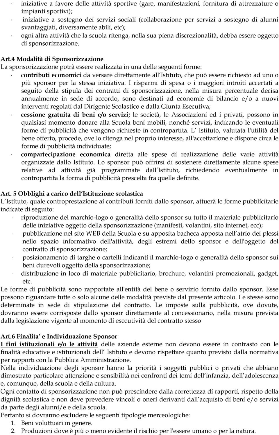 4 Modalità di Sponsorizzazione La sponsorizzazione potrà essere realizzata in una delle seguenti forme: contributi economici da versare direttamente all Istituto, che può essere richiesto ad uno o