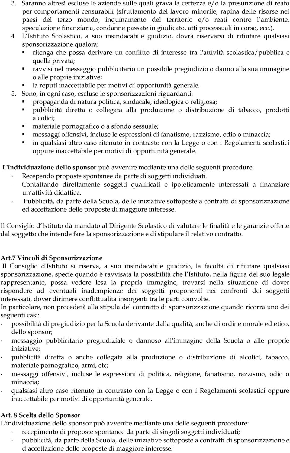 L Istituto Scolastico, a suo insindacabile giudizio, dovrà riservarsi di rifiutare qualsiasi sponsorizzazione qualora: ritenga che possa derivare un conflitto di interesse tra l'attività