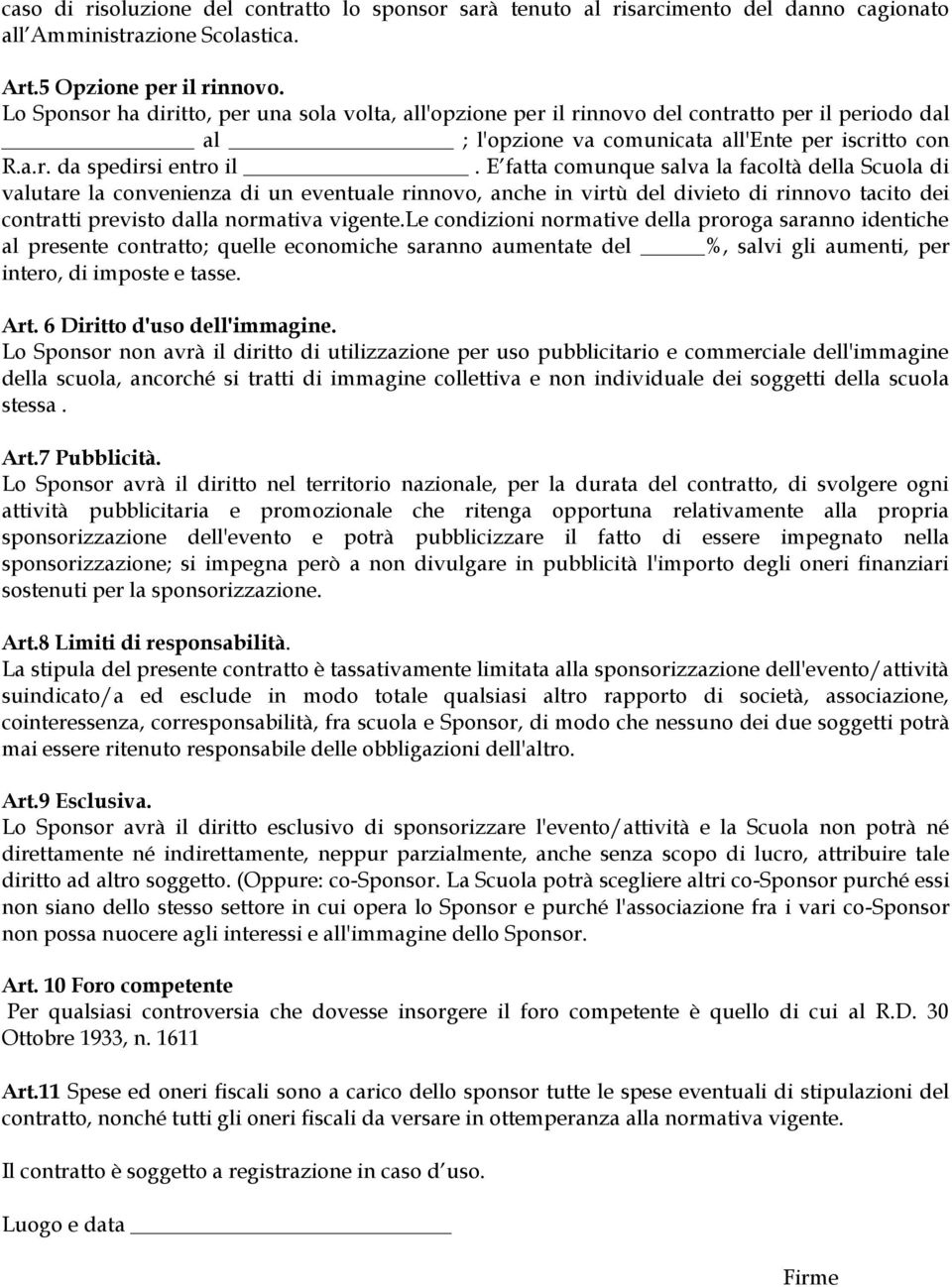 E fatta comunque salva la facoltà della Scuola di valutare la convenienza di un eventuale rinnovo, anche in virtù del divieto di rinnovo tacito dei contratti previsto dalla normativa vigente.