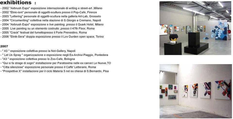 Giorgio a Cremano, Napoli - 2004 ''Airbrush Expo'' esposizione e live painting,presso il Quark Hotel, Milano - 2005 Live painting su un elemento costruito,presso il 47th Floor, Roma - 2005 ''Crack''