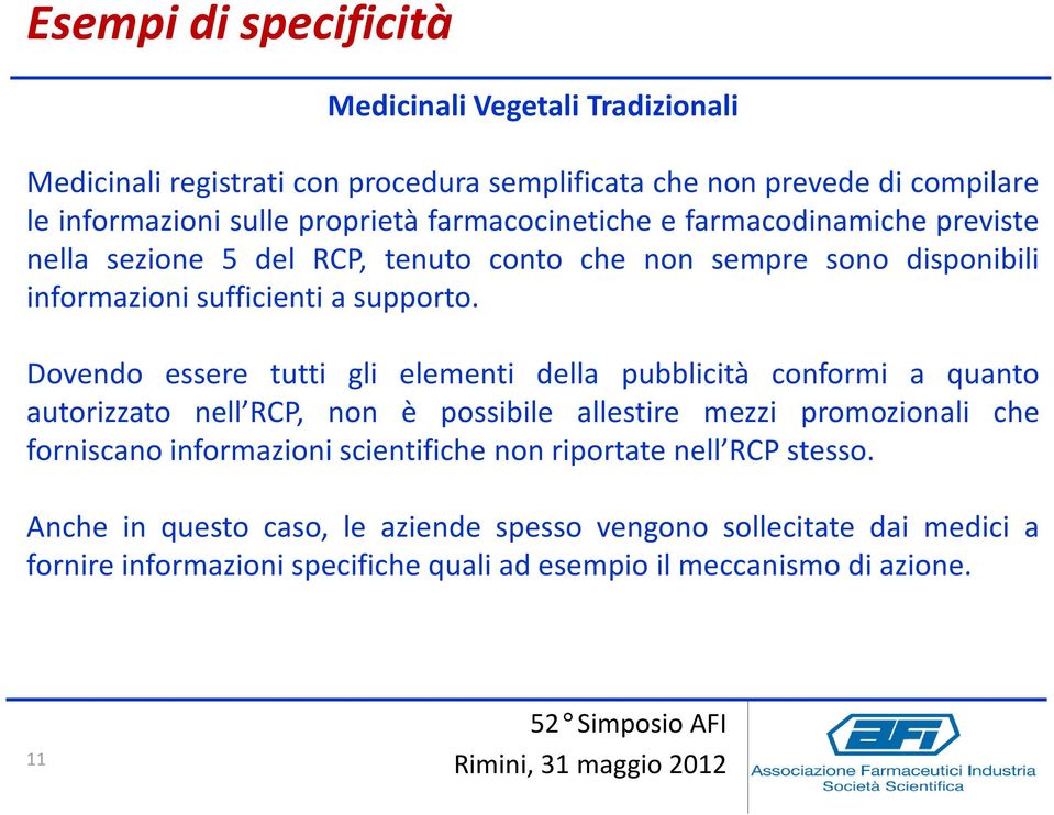 Dovendo essere tutti gli elementi della pubblicità conformi a quanto autorizzato nell RCP, non è possibile allestire mezzi promozionali che forniscano informazioni