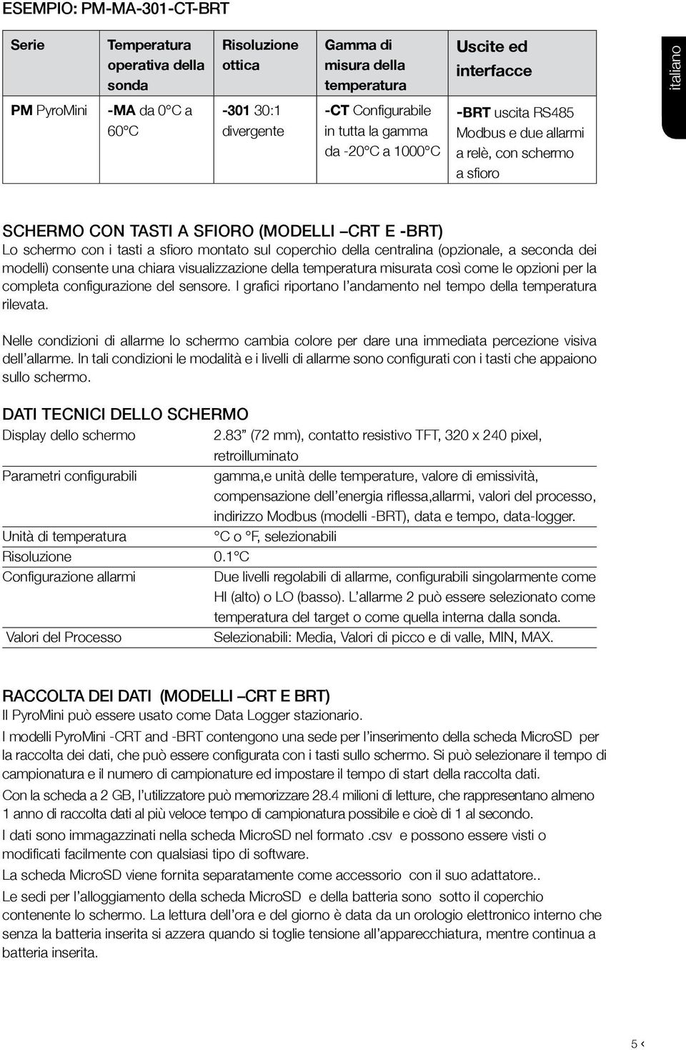 sfioro montato sul coperchio della centralina (opzionale, a seconda dei modelli) consente una chiara visualizzazione della temperatura misurata così come le opzioni per la completa configurazione del