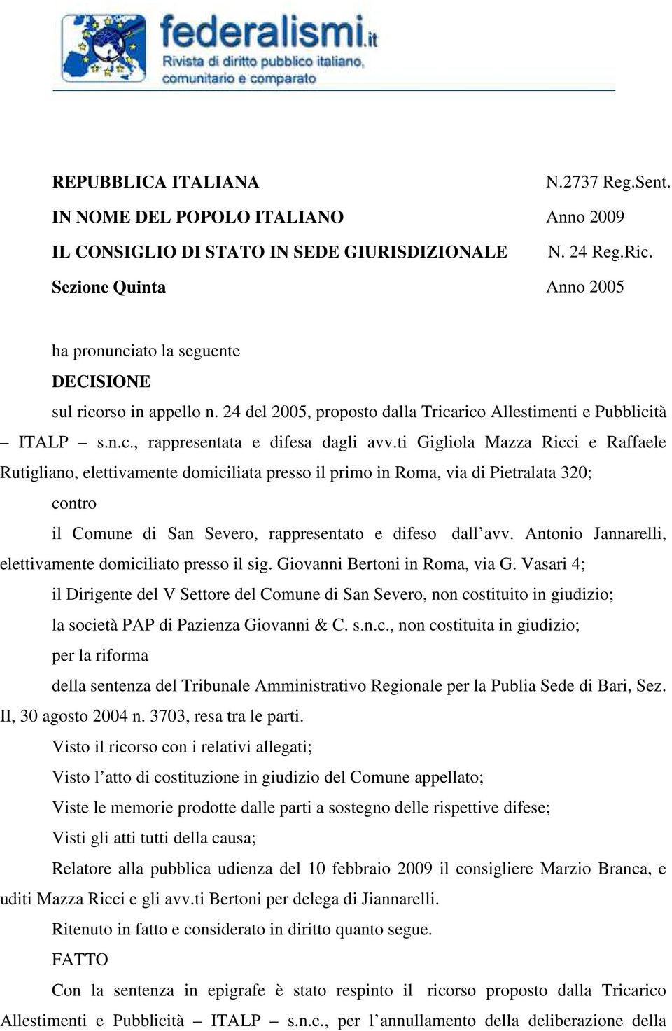 ti Gigliola Mazza Ricci e Raffaele Rutigliano, elettivamente domiciliata presso il primo in Roma, via di Pietralata 320; contro il Comune di San Severo, rappresentato e difeso dall avv.