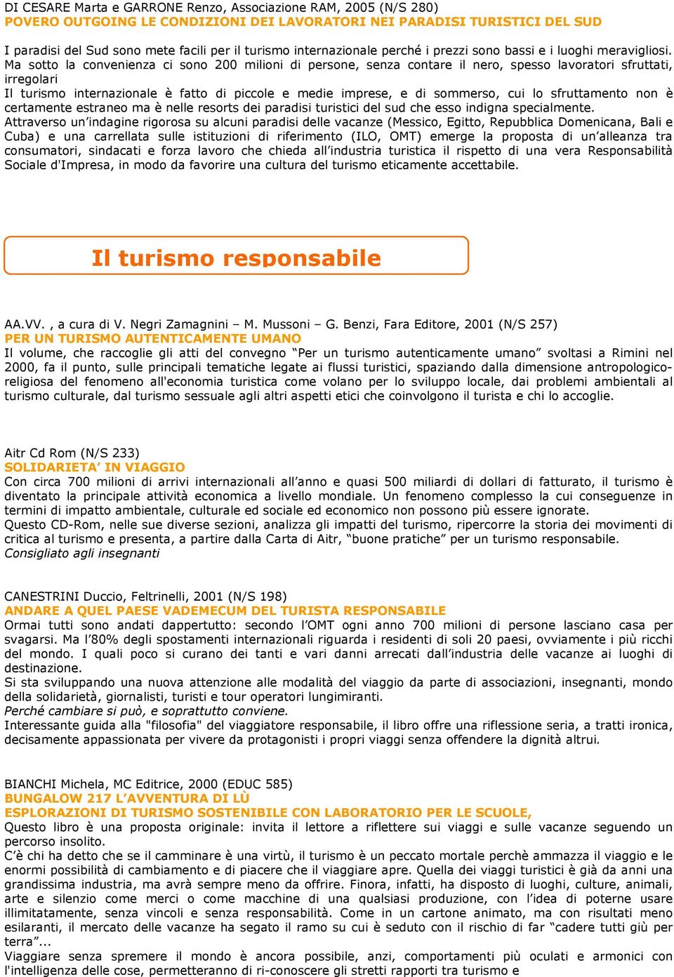 Ma sotto la convenienza ci sono 200 milioni di persone, senza contare il nero, spesso lavoratori sfruttati, irregolari Il turismo internazionale è fatto di piccole e medie imprese, e di sommerso, cui