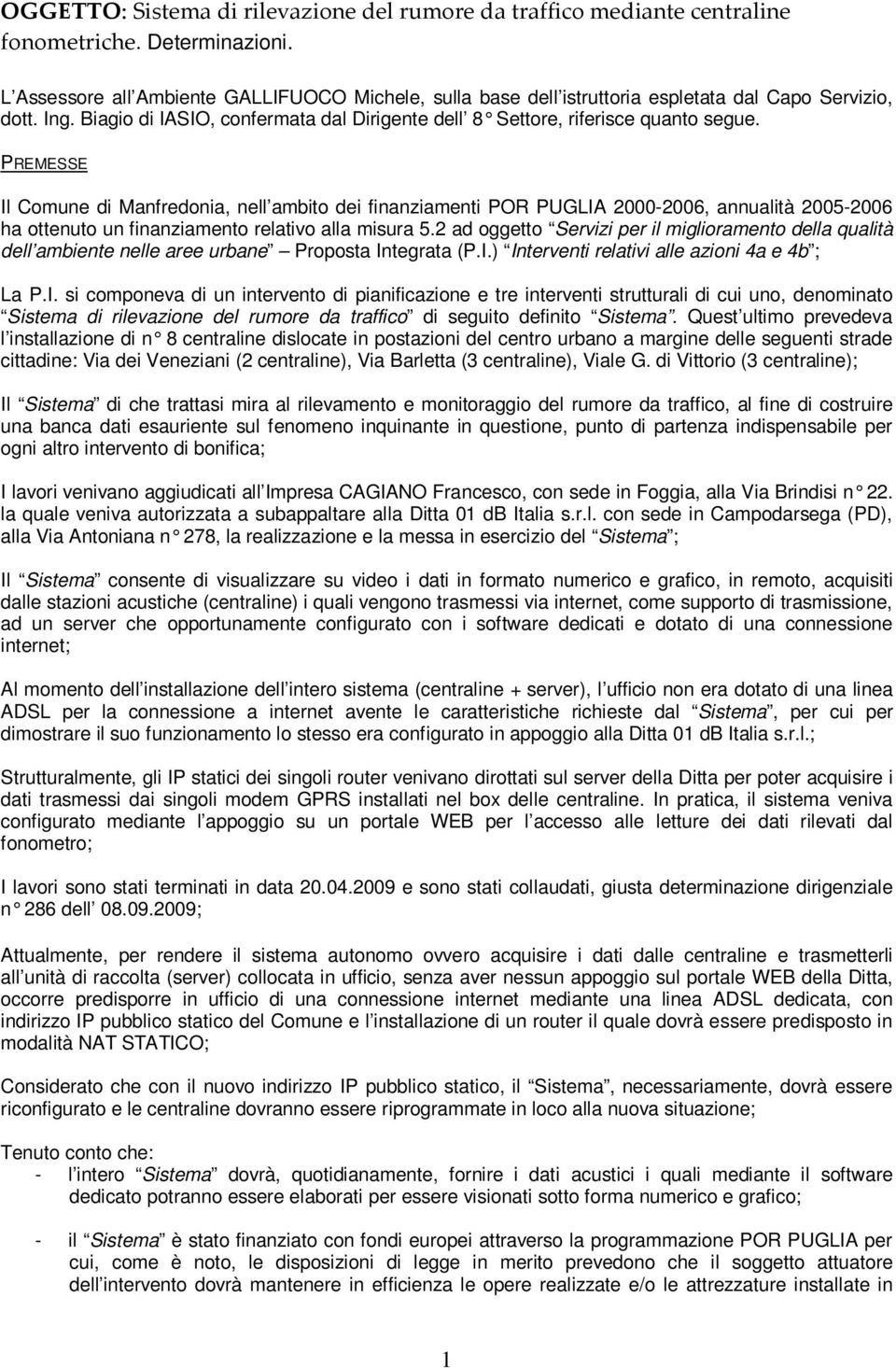 PREMESSE Il Comune di Manfredonia, nell ambito dei finanziamenti POR PUGLIA 2000-2006, annualità 2005-2006 ha ottenuto un finanziamento relativo alla misura 5.