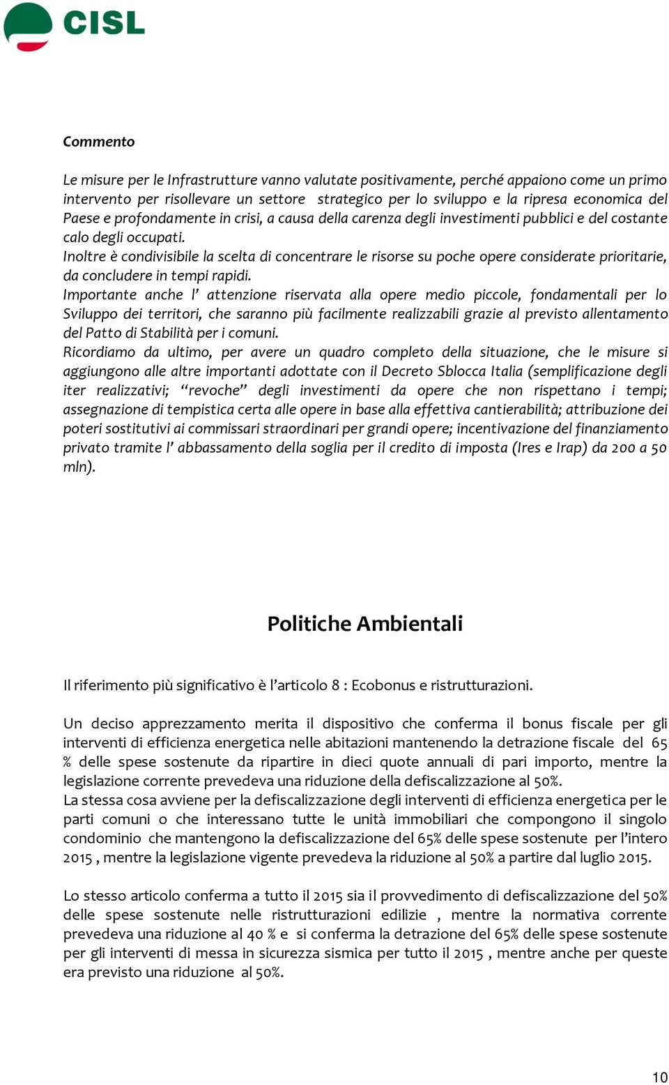 Inoltre è condivisibile la scelta di concentrare le risorse su poche opere considerate prioritarie, da concludere in tempi rapidi.