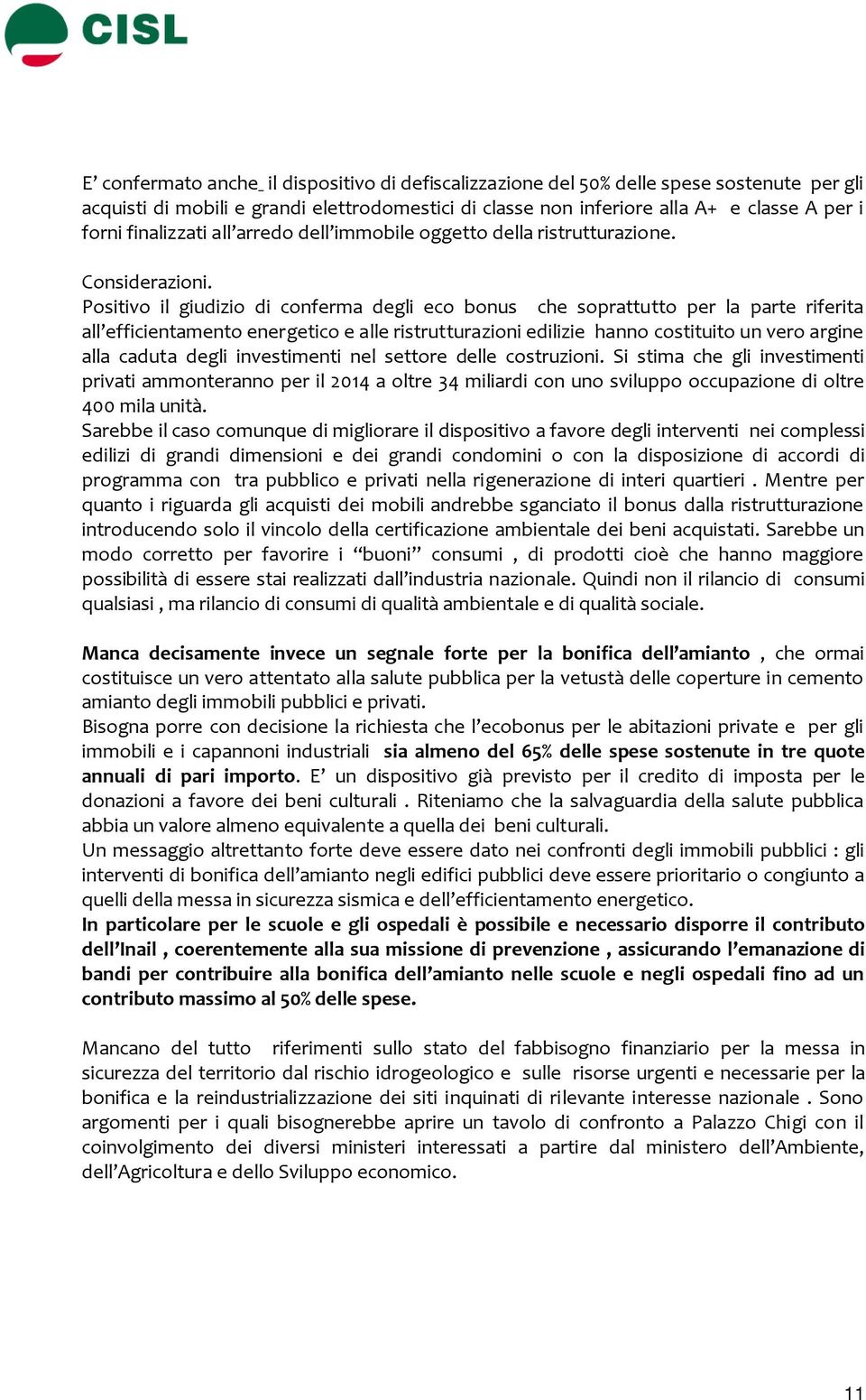 Positivo il giudizio di conferma degli eco bonus che soprattutto per la parte riferita all efficientamento energetico e alle ristrutturazioni edilizie hanno costituito un vero argine alla caduta