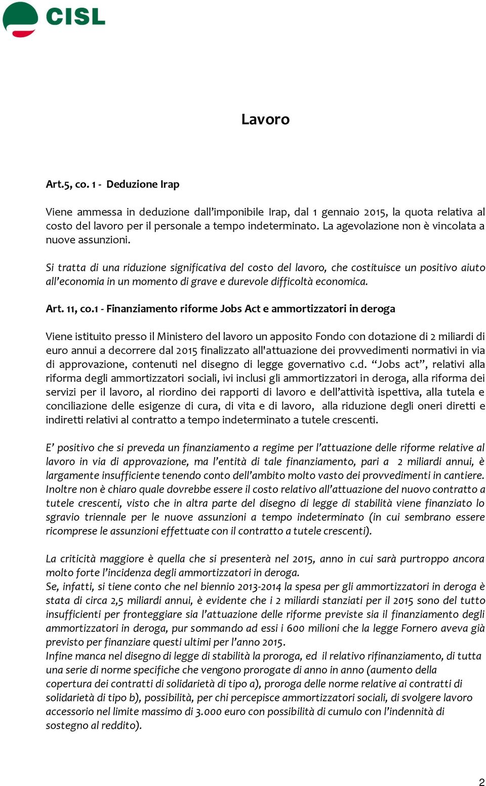 Si tratta di una riduzione significativa del costo del lavoro, che costituisce un positivo aiuto all economia in un momento di grave e durevole difficoltà economica. Art. 11, co.