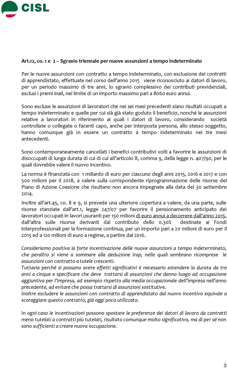 dell anno 2015 viene riconosciuto ai datori di lavoro, per un periodo massimo di tre anni, lo sgravio complessivo dei contributi previdenziali, esclusi i premi Inail, nel limite di un importo massimo