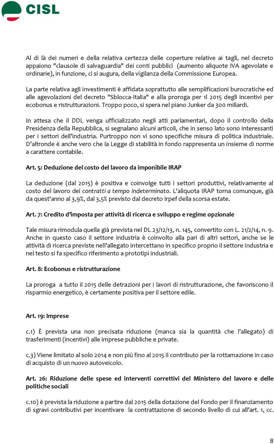 La parte relativa agli investimenti è affidata soprattutto alle semplificazioni burocratiche ed alle agevolazioni del decreto "Sblocca-Italia" e alla proroga per 1l 2015 degli incentivi per ecobonus