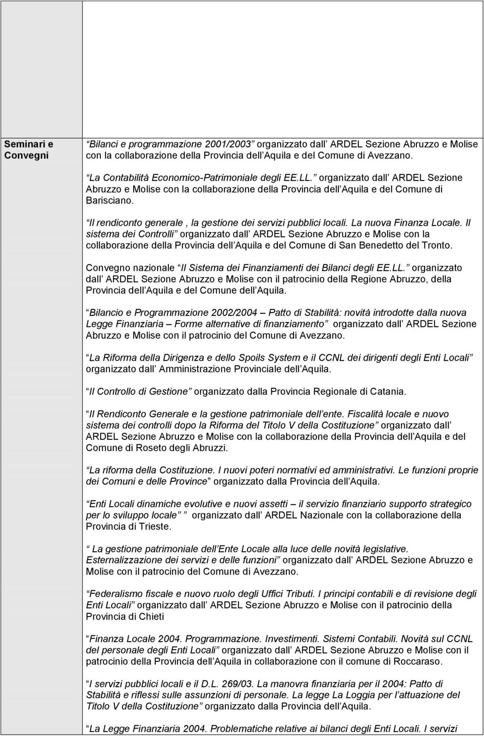 Il rendiconto generale, la gestione dei servizi pubblici locali. La nuova Finanza Locale.