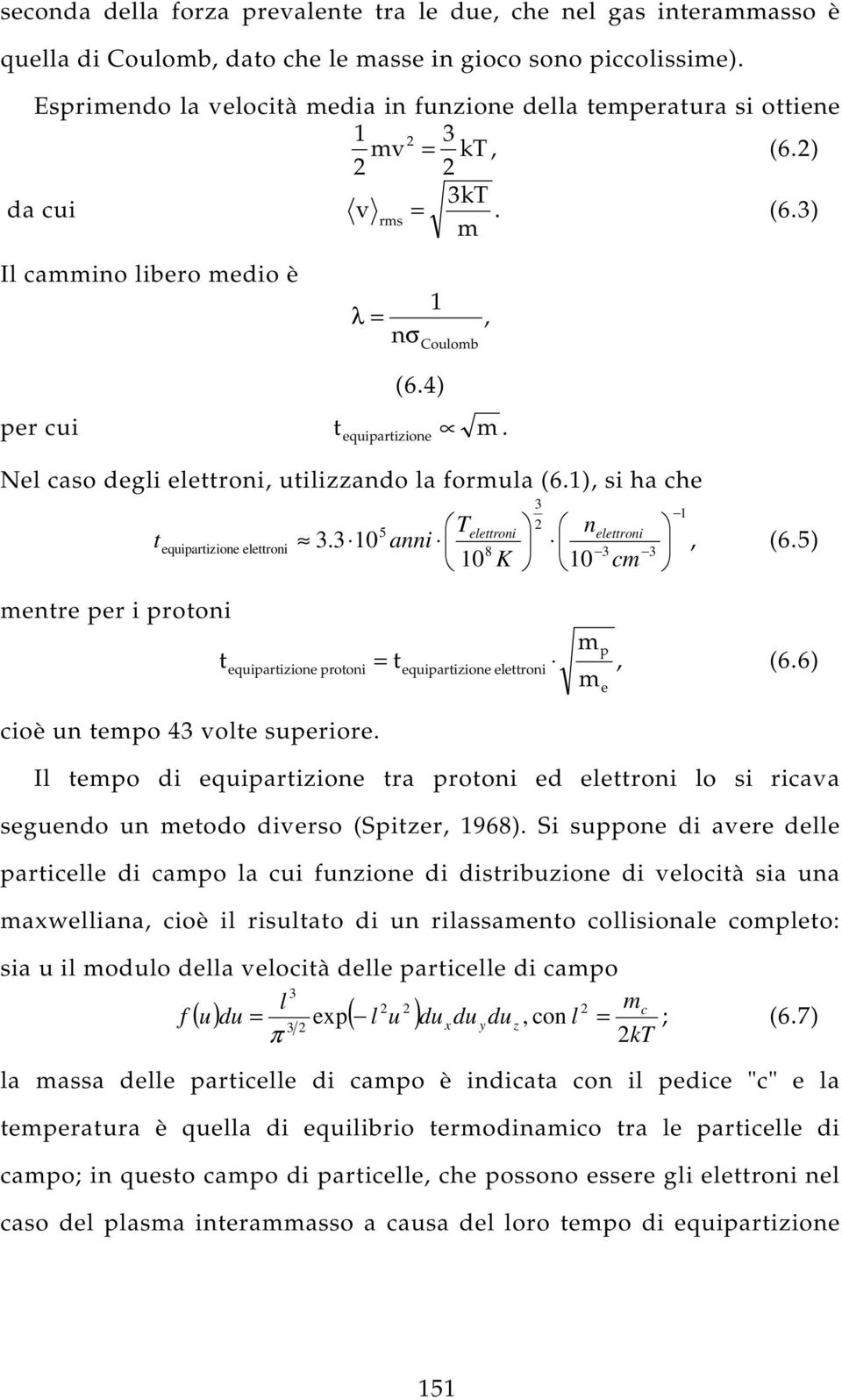 4) per cui t equipartizione m. Nel caso degli elettroni, utilizzando la formula (6.1), si ha che t equipartizione elettroni 5 T 3.3 10 anni 10 K elettroni 8 3 2 n 10 elettroni 3 3 cm 1, (6.