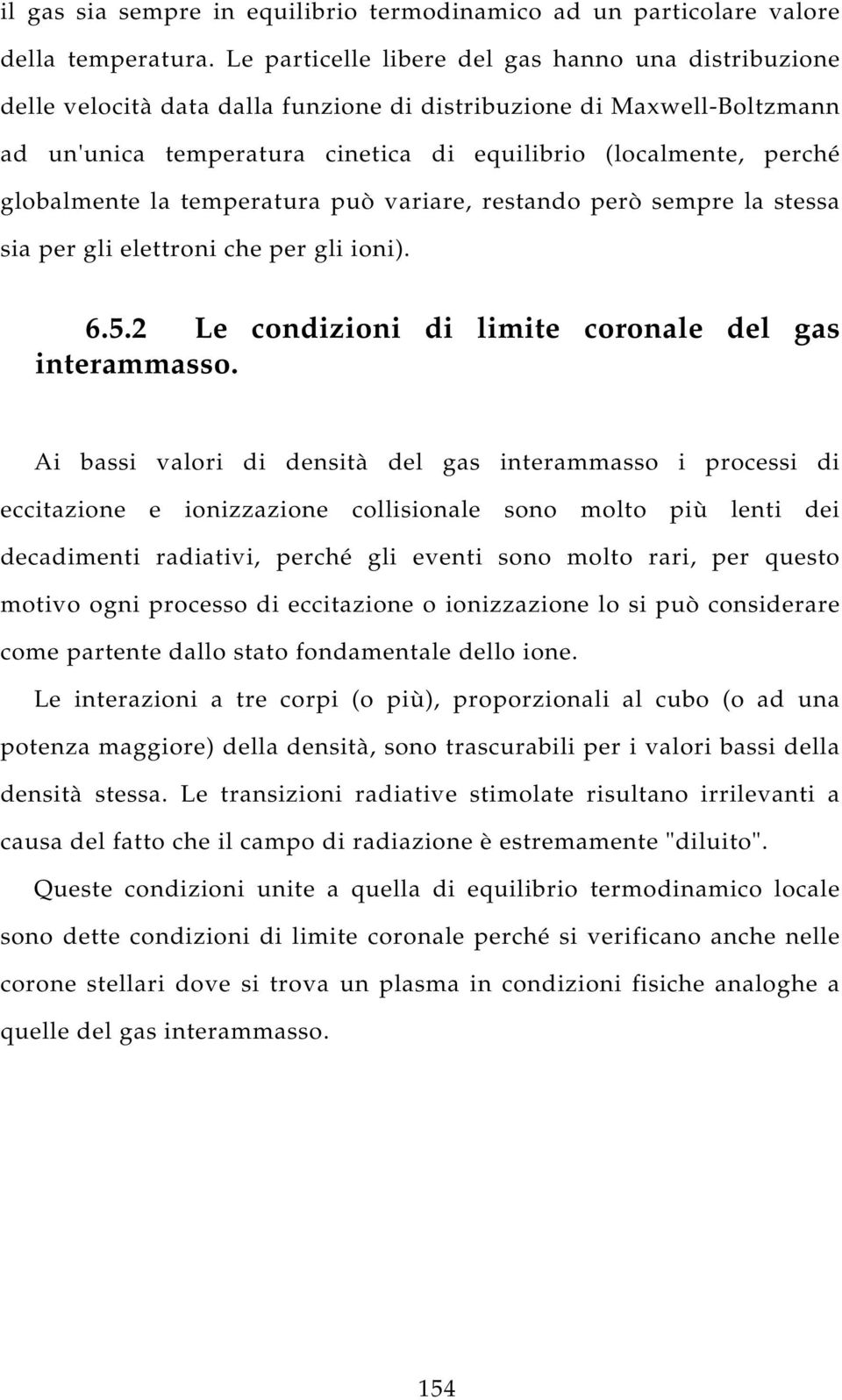 globalmente la temperatura può variare, restando però sempre la stessa sia per gli elettroni che per gli ioni). 6.5.2 Le condizioni di limite coronale del gas interammasso.