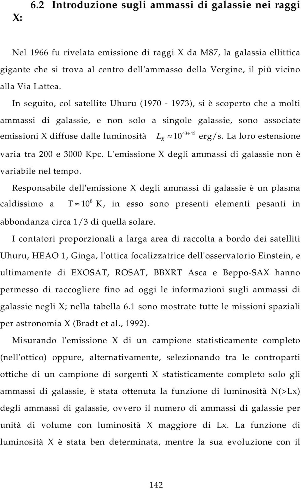 In seguito, col satellite Uhuru (1970-1973), si è scoperto che a molti ammassi di galassie, e non solo a singole galassie, sono associate emissioni X diffuse dalle luminosità L X 10 43 45 erg/s.