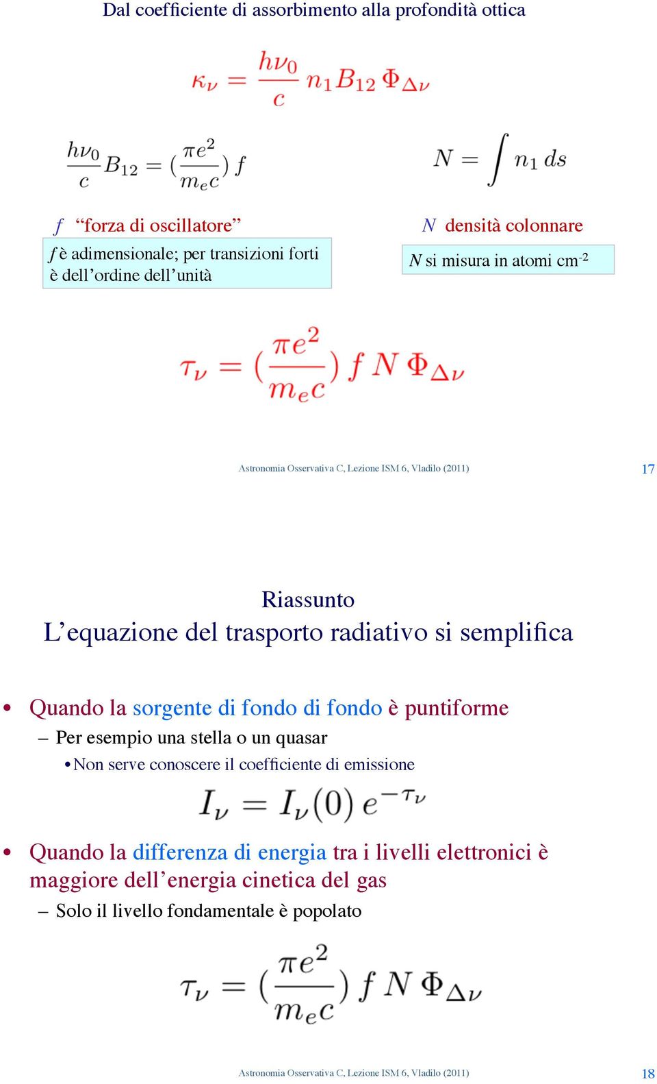 Riassunto" L equazione del trasporto radiativo si semplifica! Quando la sorgente di fondo di fondo è puntiforme! Per esempio una stella o un quasar!