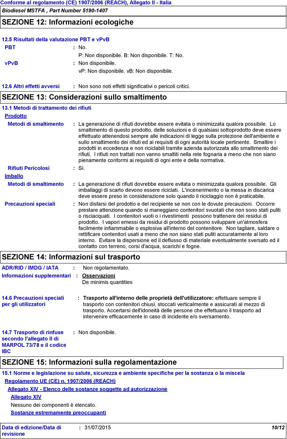 1 Metodi di trattamento dei rifiuti Prodotto Metodi di smaltimento Rifiuti Pericolosi Imballo Metodi di smaltimento Precauzioni speciali SEZIONE 14 Informazioni sul trasporto La generazione di