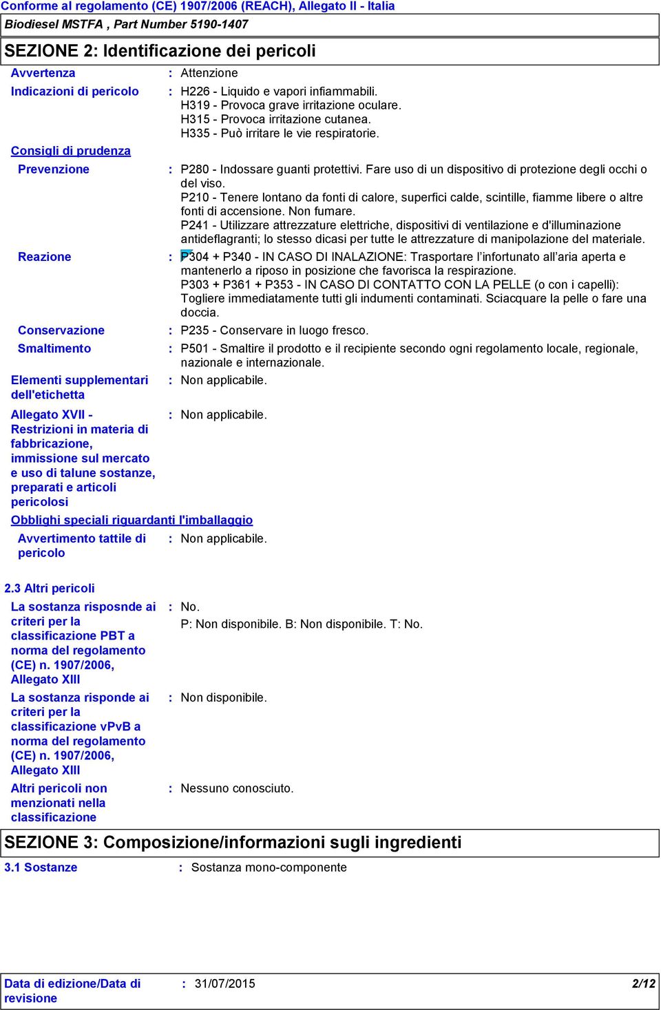 infiammabili. H319 - Provoca grave irritazione oculare. H315 - Provoca irritazione cutanea. H335 - Può irritare le vie respiratorie. P280 - Indossare guanti protettivi.