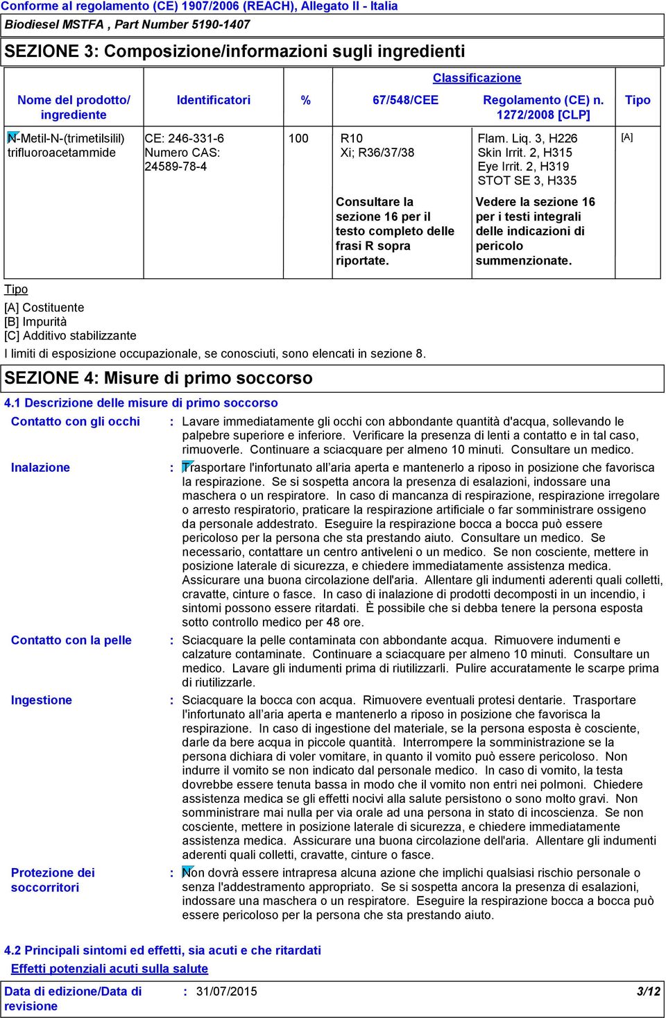 2, H319 STOT SE 3, H335 [A] Consultare la sezione 16 per il testo completo delle frasi R sopra riportate. Vedere la sezione 16 per i testi integrali delle indicazioni di pericolo summenzionate.