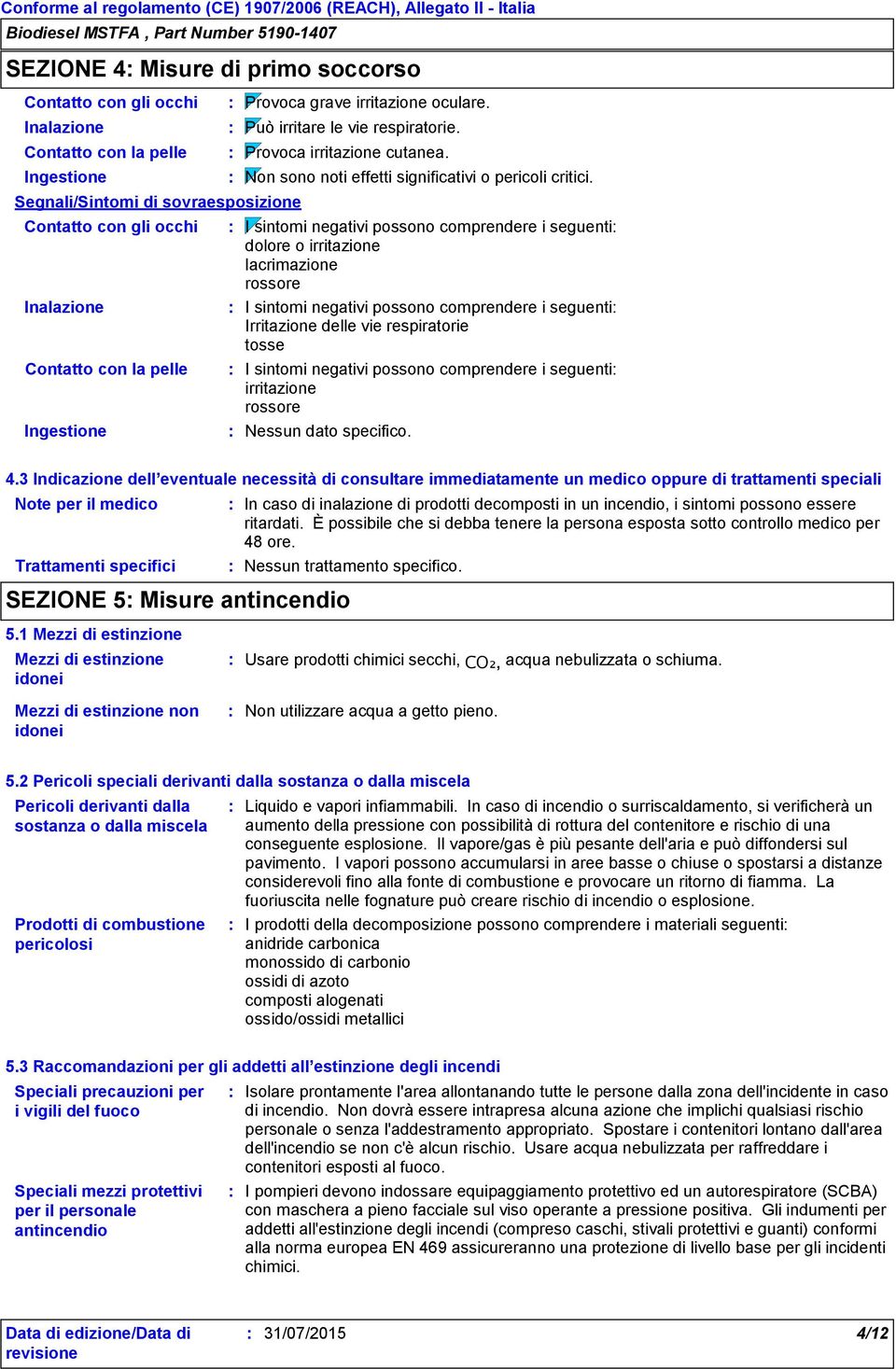 I sintomi negativi possono comprendere i seguenti dolore o irritazione lacrimazione rossore I sintomi negativi possono comprendere i seguenti Irritazione delle vie respiratorie tosse I sintomi