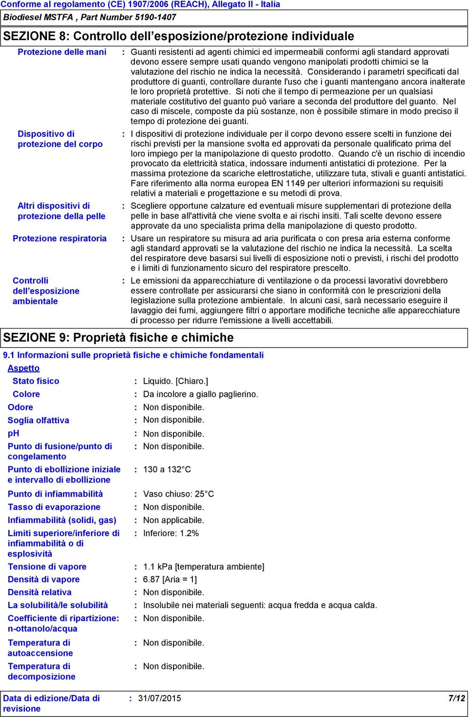 Densità di vapore Densità relativa La solubilità/le solubilità Guanti resistenti ad agenti chimici ed impermeabili conformi agli standard approvati devono essere sempre usati quando vengono