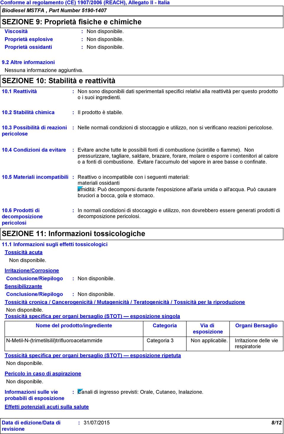 2 Stabilità chimica Il prodotto è stabile. 10.3 Possibilità di reazioni pericolose Nelle normali condizioni di stoccaggio e utilizzo, non si verificano reazioni pericolose. 10.4 Condizioni da evitare Evitare anche tutte le possibili fonti di combustione (scintille o fiamme).