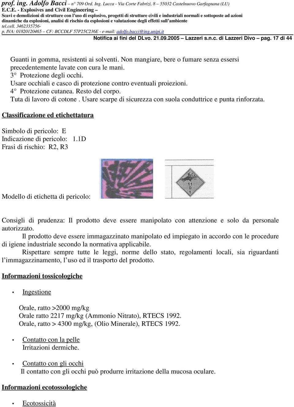 Resto del corpo. Tuta di lavoro di cotone. Usare scarpe di sicurezza con suola conduttrice e punta rinforzata. Classificazione ed etichettatura Simbolo di pericolo: E Indicazione di pericolo: 1.