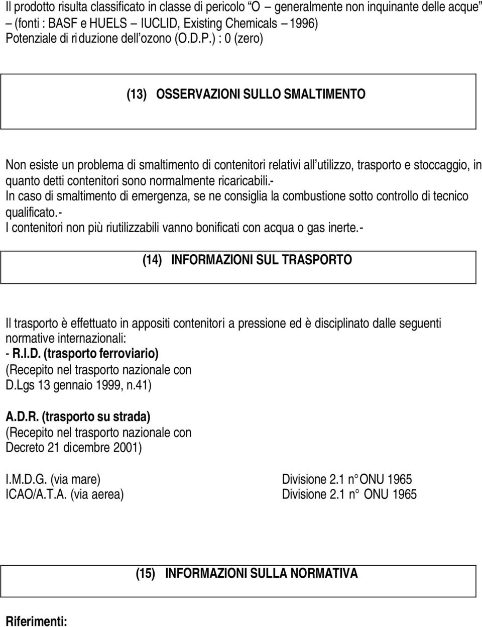 ) : 0 (zero) (13) OSSERVAZIONI SULLO SMALTIMENTO Non esiste un problema di smaltimento di contenitori relativi all utilizzo, trasporto e stoccaggio, in quanto detti contenitori sono normalmente