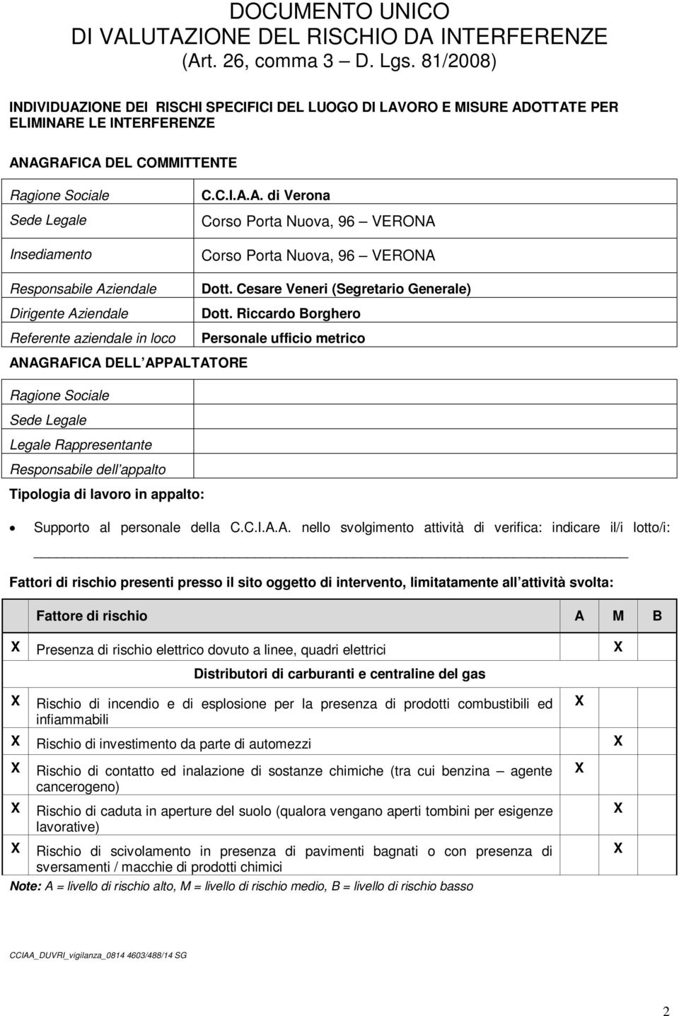 Aziendale Dirigente Aziendale Referente aziendale in loco C.C.I.A.A. di Verona Corso Porta Nuova, 96 VERONA Corso Porta Nuova, 96 VERONA Dott. Cesare Veneri (Segretario Generale) Dott.