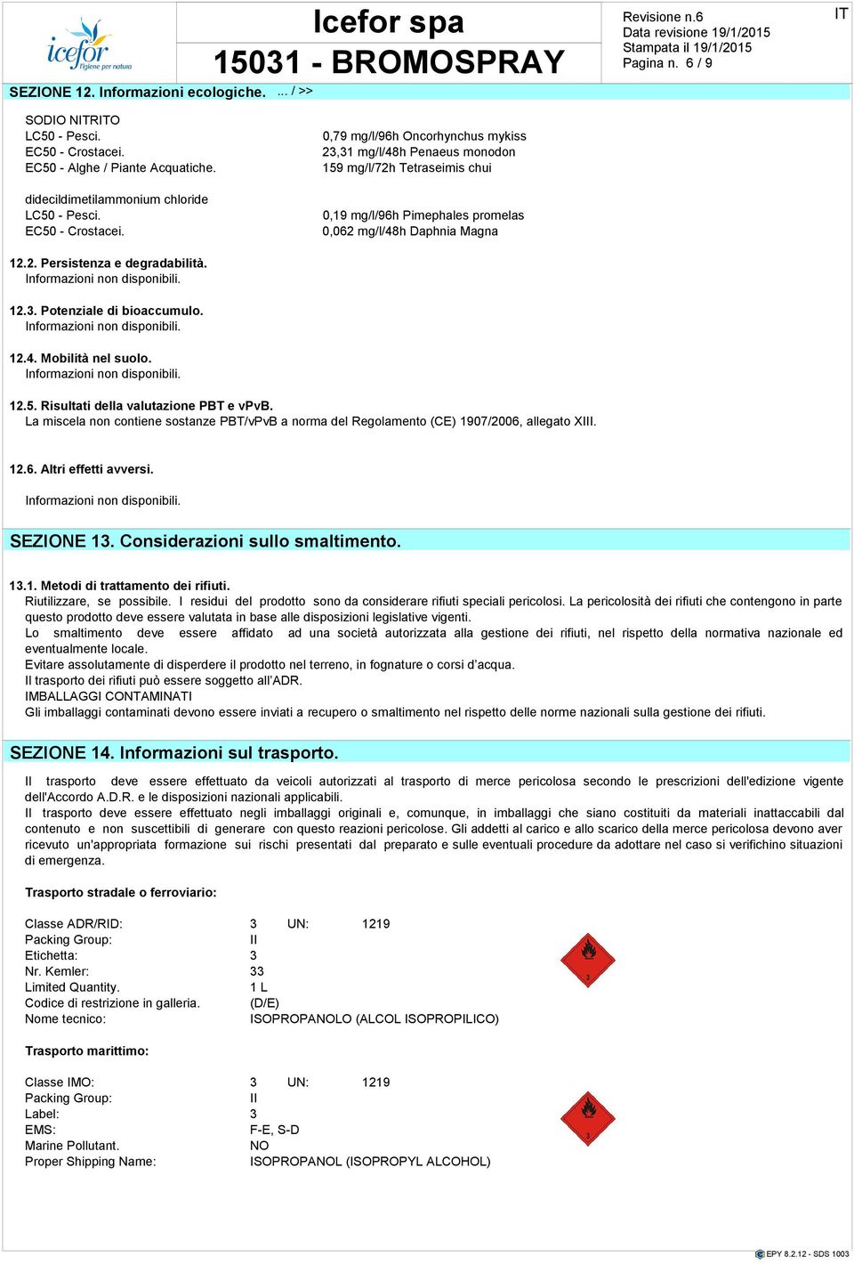 0,79 mg/l/96h Oncorhynchus mykiss 23,31 mg/l/48h Penaeus monodon 159 mg/l/72h Tetraseimis chui 0,19 mg/l/96h Pimephales promelas 0,062 mg/l/48h Daphnia Magna 12.2. Persistenza e degradabilità. 12.3. Potenziale di bioaccumulo.