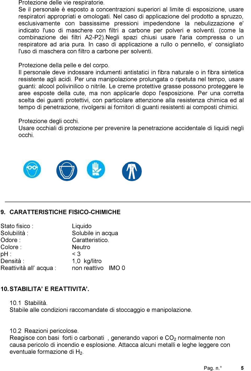 (come la combinazione dei filtri A2-P2).Negli spazi chiusi usare l'aria compressa o un respiratore ad aria pura.