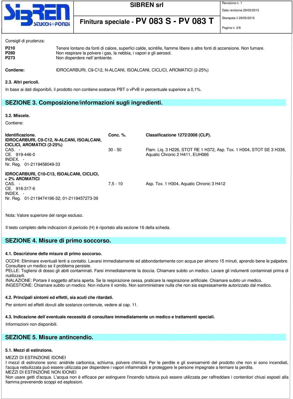 In base ai dati disponibili, il prodotto non contiene sostanze PBT o vpvb in percentuale superiore a 0,1%. SEZIONE 3. Composizione/informazioni sugli ingredienti. 3.2. Miscele.