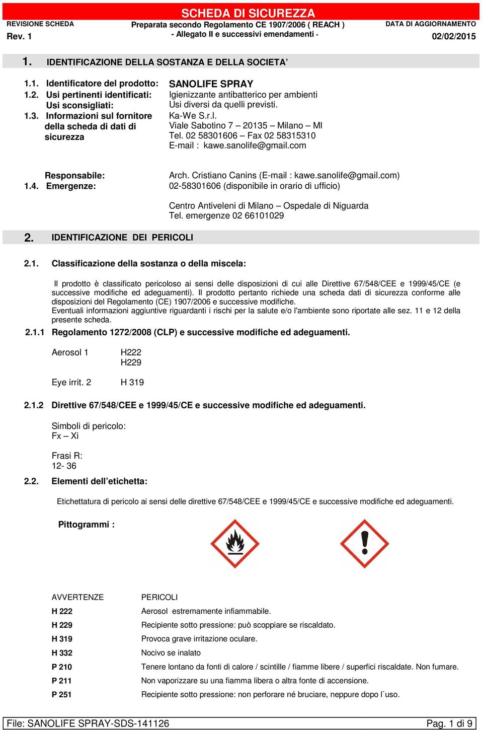 Usi pertinenti identificati: Igienizzante antibatterico per ambienti Usi sconsigliati: Usi diversi da quelli previsti. 1.3. Informazioni sul fornitore Ka-We S.r.l. della scheda di dati di Viale Sabotino 7 20135 Milano MI sicurezza Tel.