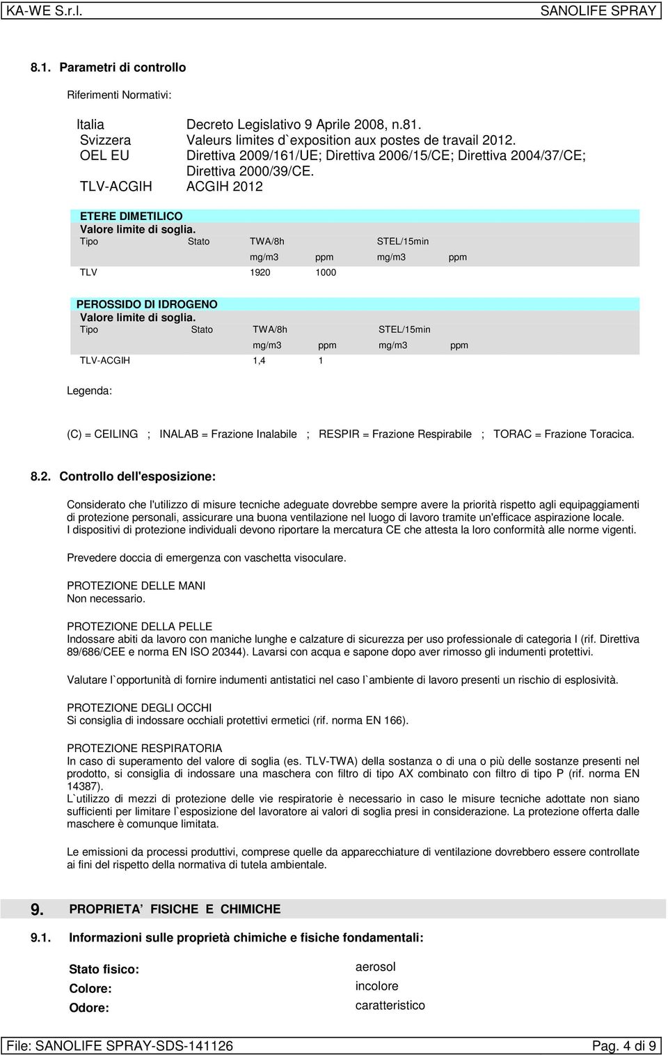 Tipo Stato TWA/8h STEL/15min TLV 1920 1000 mg/m3 ppm mg/m3 ppm PEROSSIDO DI IDROGENO Valore limite di soglia.