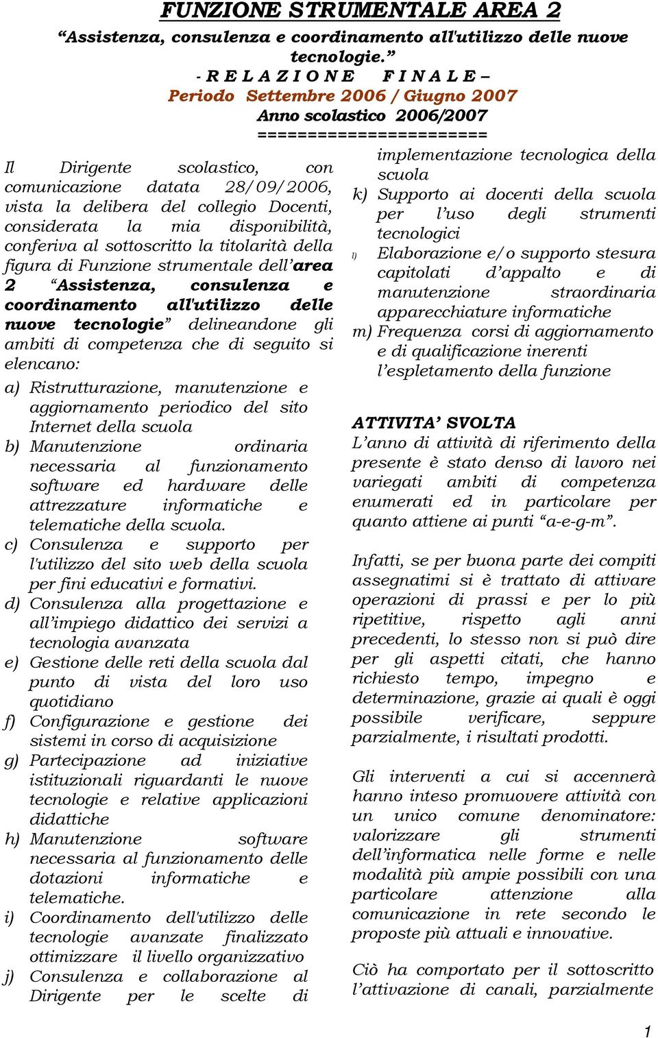 considerata la mia disponibilità, conferiva al sottoscritto la titolarità della figura di Funzione strumentale dell area 2 Assistenza, consulenza e coordinamento all'utilizzo delle nuove tecnologie