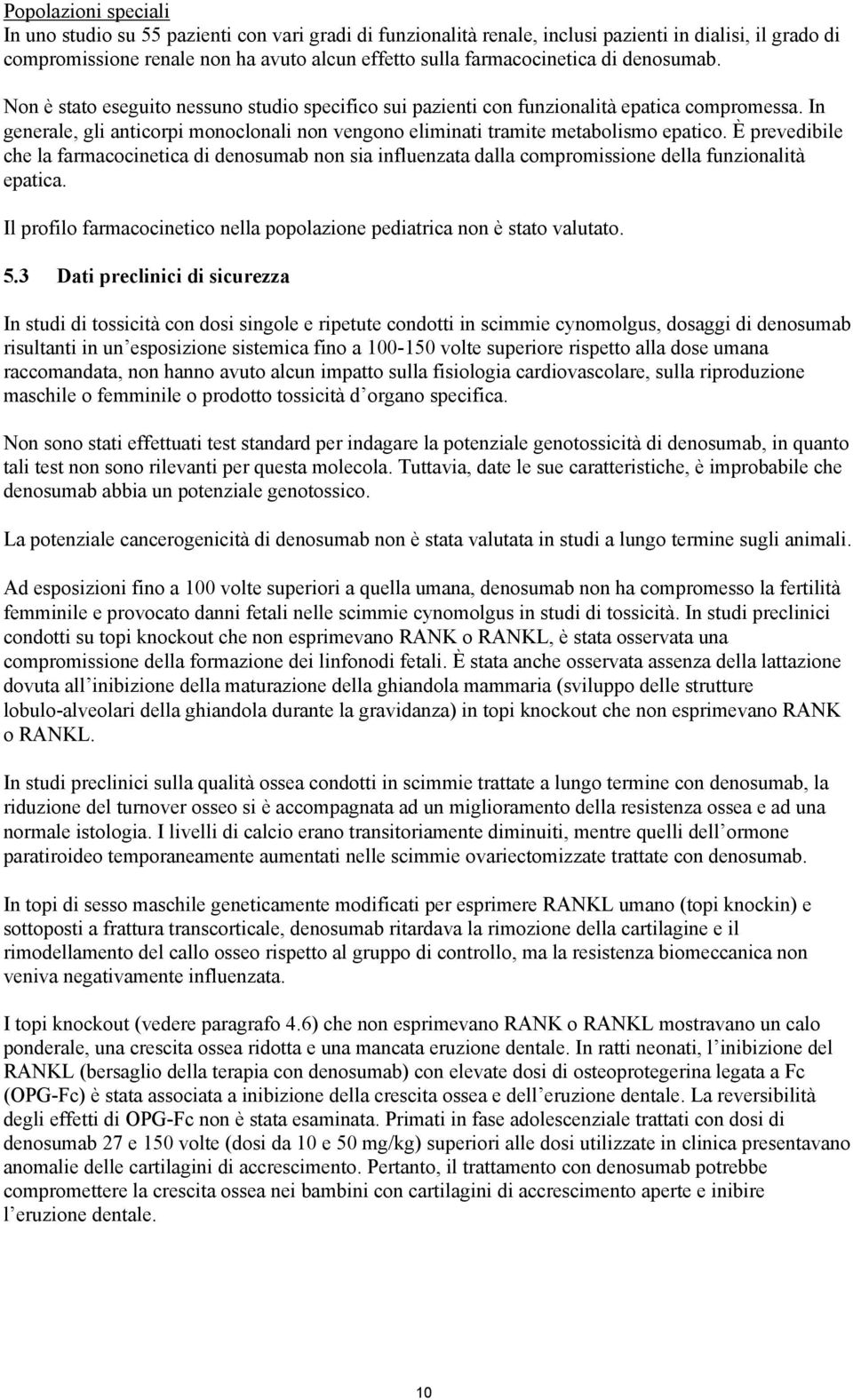 In generale, gli anticorpi monoclonali non vengono eliminati tramite metabolismo epatico.