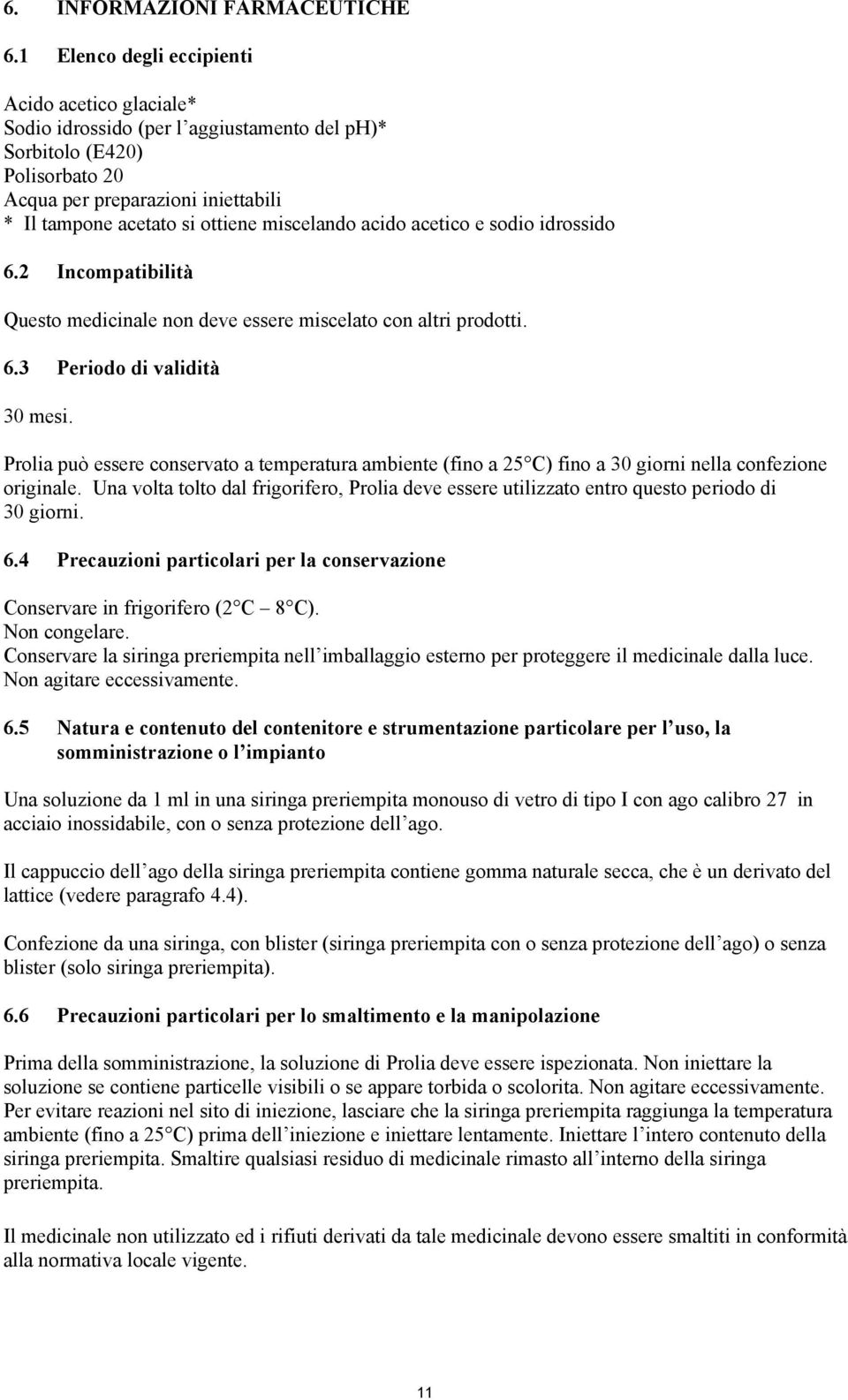 miscelando acido acetico e sodio idrossido 6.2 Incompatibilità Questo medicinale non deve essere miscelato con altri prodotti. 6.3 Periodo di validità 30 mesi.