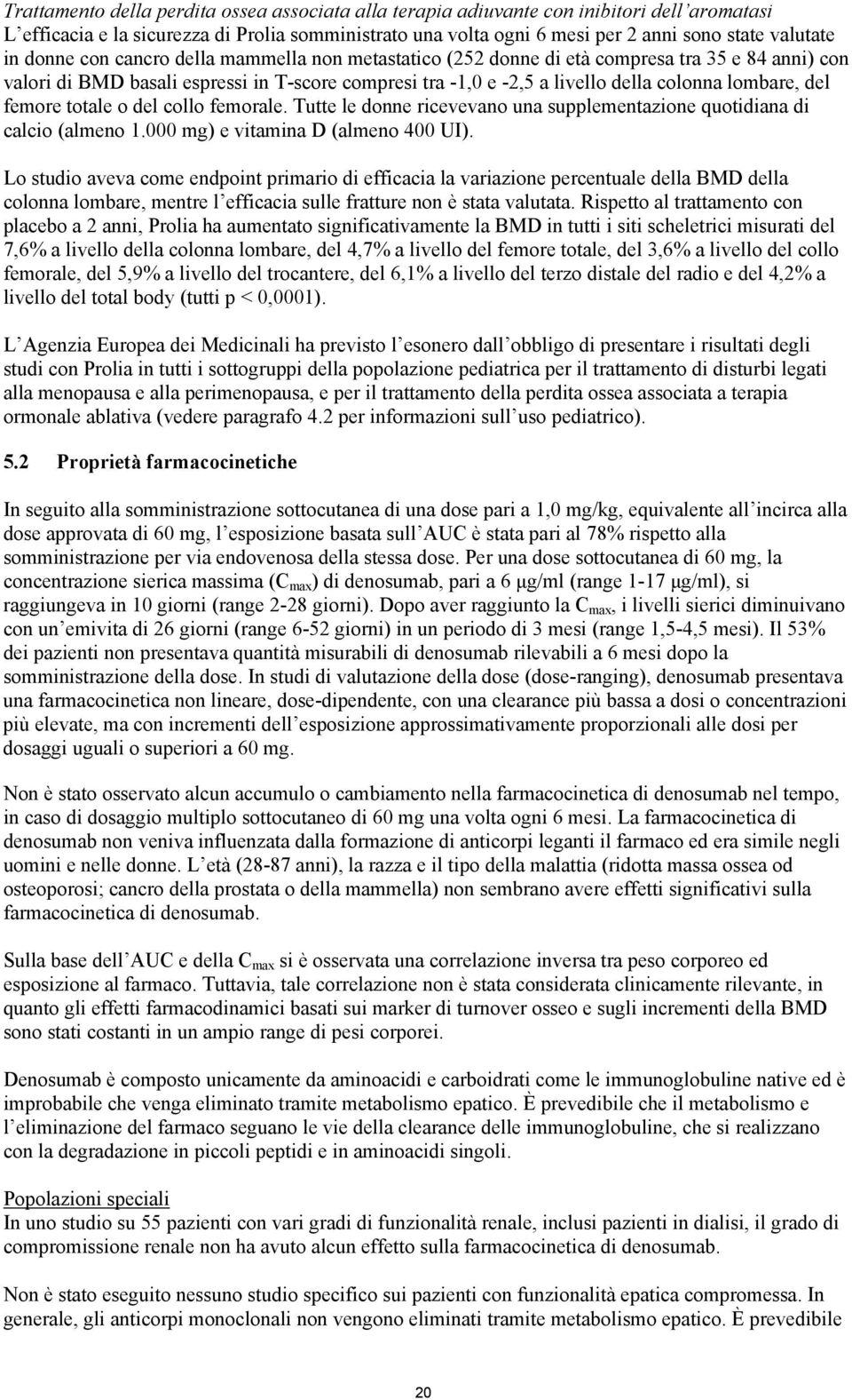 del femore totale o del collo femorale. Tutte le donne ricevevano una supplementazione quotidiana di calcio (almeno 1.000 mg) e vitamina D (almeno 400 UI).