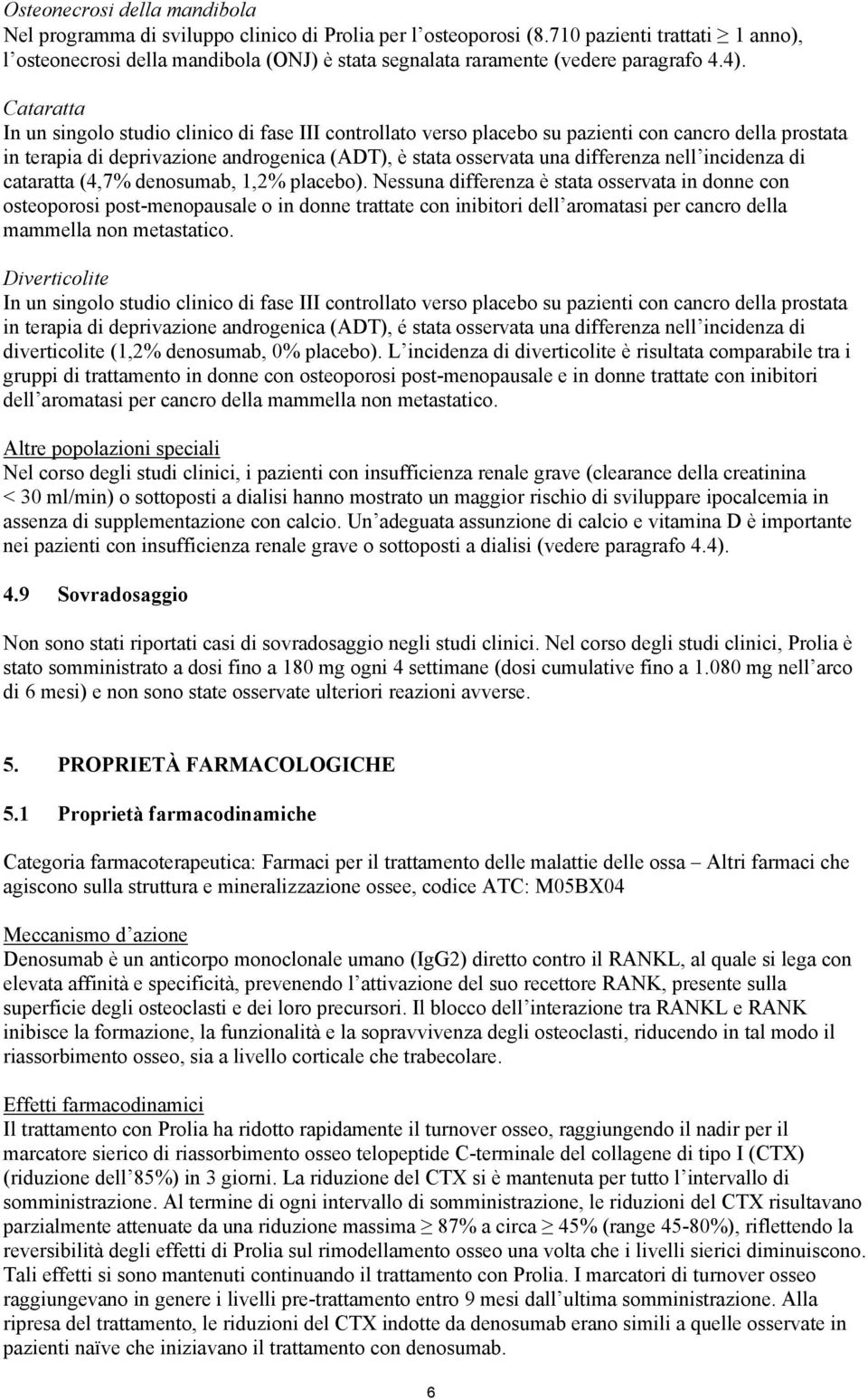 Cataratta In un singolo studio clinico di fase III controllato verso placebo su pazienti con cancro della prostata in terapia di deprivazione androgenica (ADT), è stata osservata una differenza nell