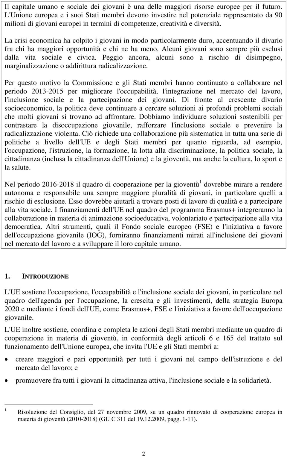 La crisi economica ha colpito i giovani in modo particolarmente duro, accentuando il divario fra chi ha maggiori opportunità e chi ne ha meno.