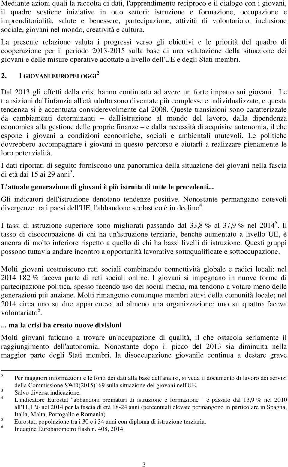 La presente relazione valuta i progressi verso gli obiettivi e le priorità del quadro di cooperazione per il periodo 2013-2015 sulla base di una valutazione della situazione dei giovani e delle