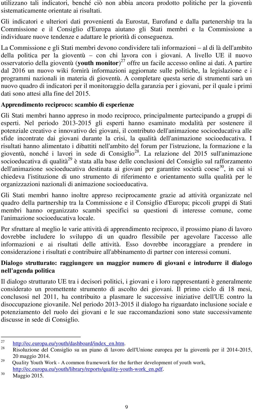 tendenze e adattare le priorità di conseguenza. La Commissione e gli Stati membri devono condividere tali informazioni al di là dell'ambito della politica per la gioventù con chi lavora con i giovani.