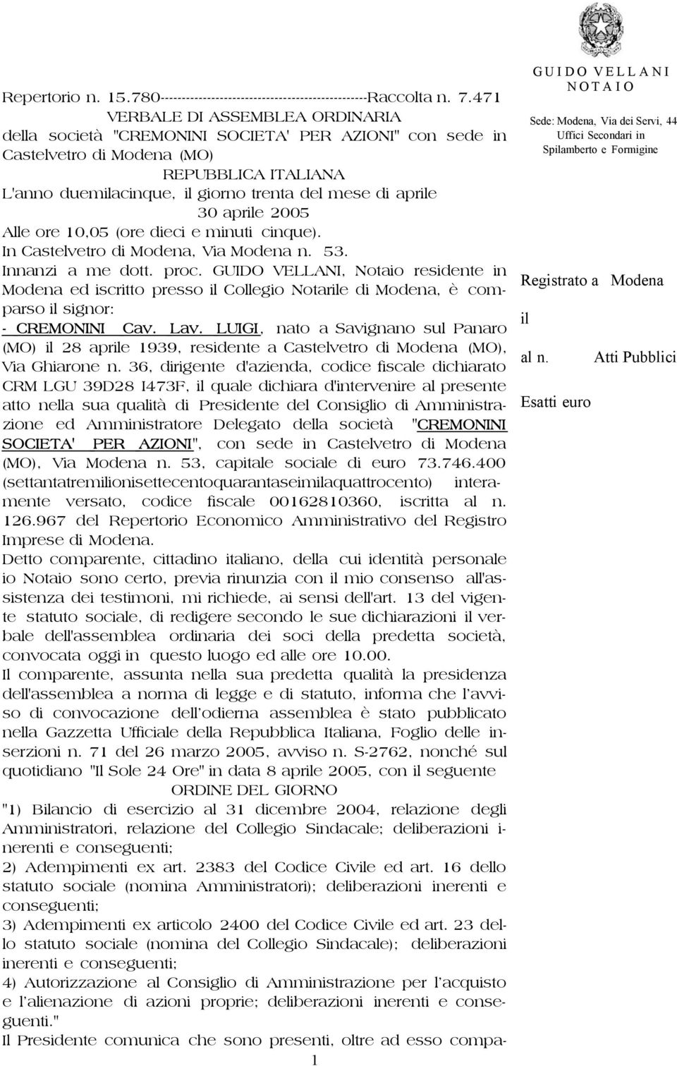 30 aprile 2005 Alle ore 10,05 (ore dieci e minuti cinque). In Castelvetro di Modena, Via Modena n. 53. Innanzi a me dott. proc.