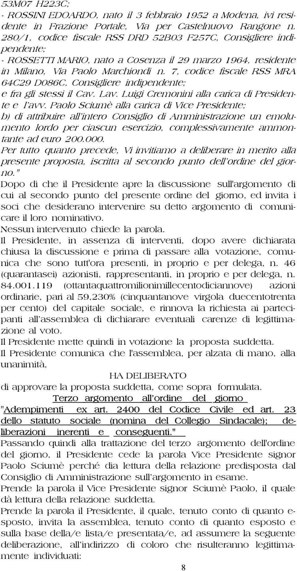 7, codice fiscale RSS MRA 64C29 D086C, Consigliere indipendente; e fra gli stessi il Cav. Lav. Luigi Cremonini alla carica di Presidente e l avv.