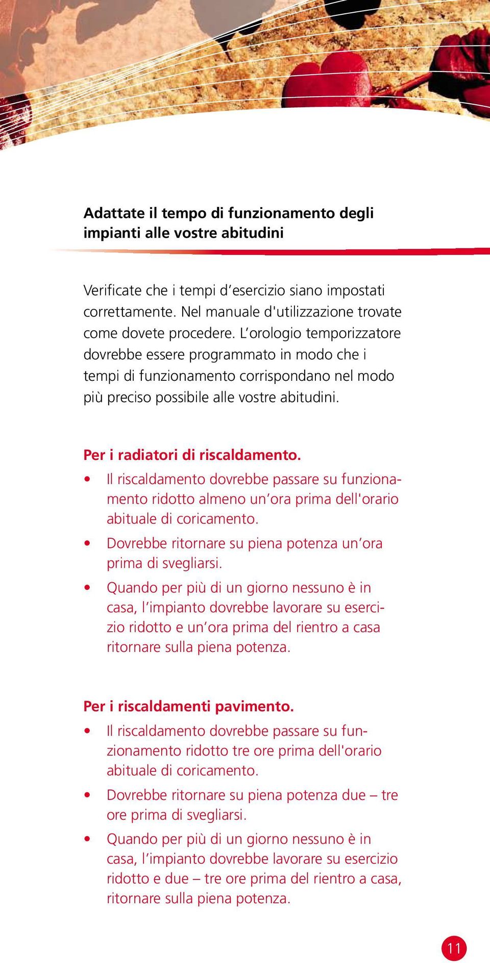 Il riscaldamento dovrebbe passare su funzionamento ridotto almeno un ora prima dell'orario abituale di coricamento. Dovrebbe ritornare su piena potenza un ora prima di svegliarsi.